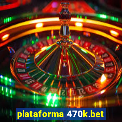 plataforma 470k.bet